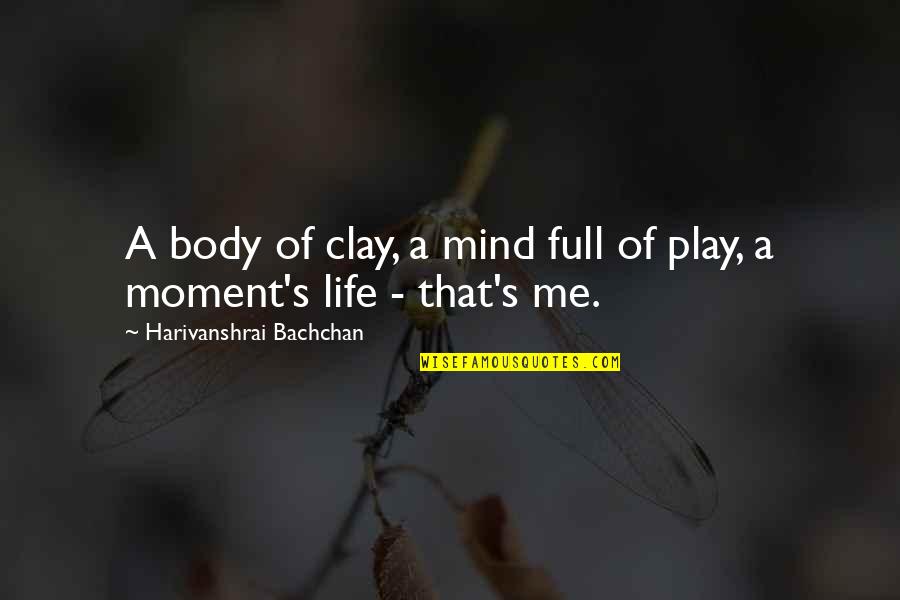 Clay's Quotes By Harivanshrai Bachchan: A body of clay, a mind full of