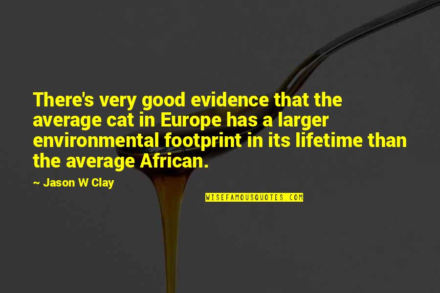Clay's Quotes By Jason W Clay: There's very good evidence that the average cat