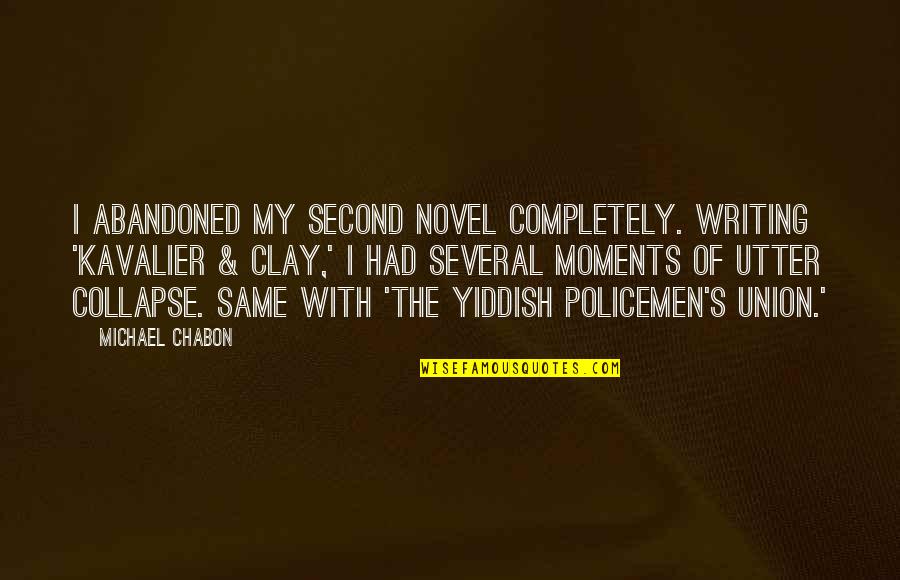 Clay's Quotes By Michael Chabon: I abandoned my second novel completely. Writing 'Kavalier