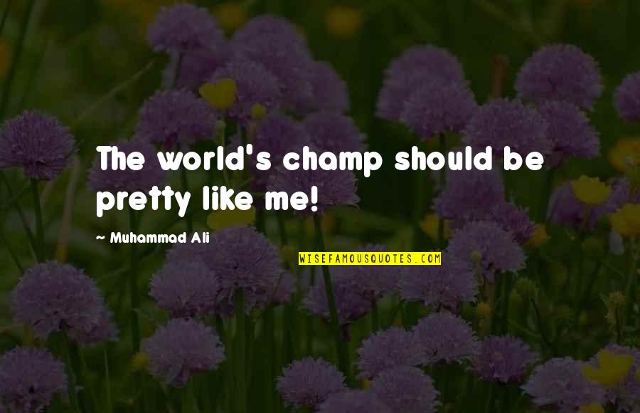 Clay's Quotes By Muhammad Ali: The world's champ should be pretty like me!