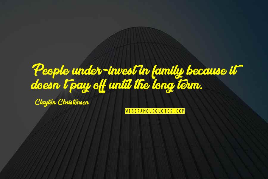 Clayton Christensen Quotes By Clayton Christensen: People under-invest in family because it doesn't pay