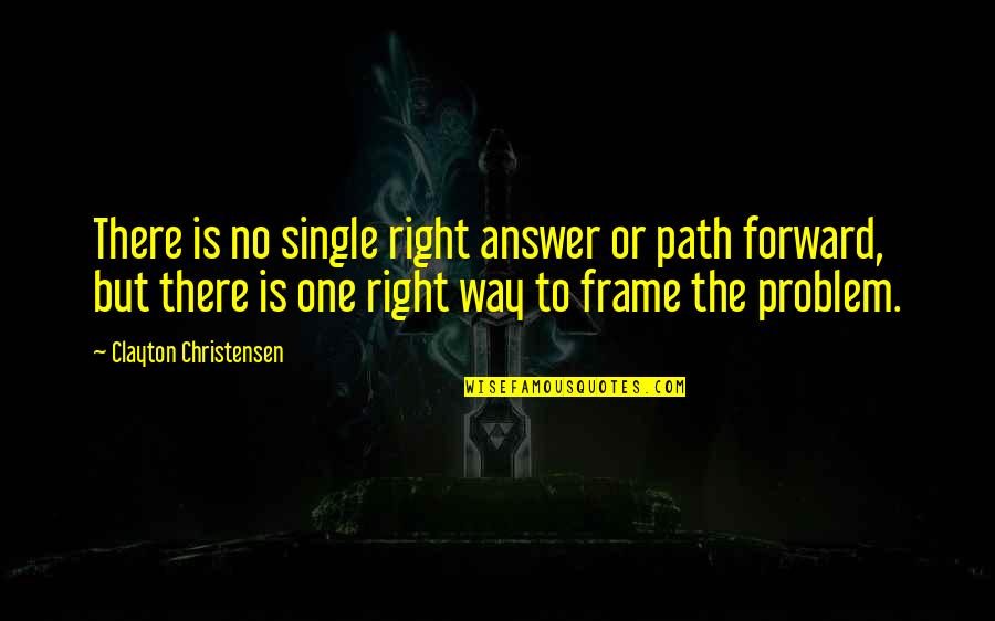 Clayton Christensen Quotes By Clayton Christensen: There is no single right answer or path