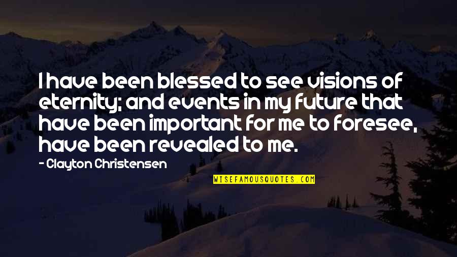 Clayton Christensen Quotes By Clayton Christensen: I have been blessed to see visions of