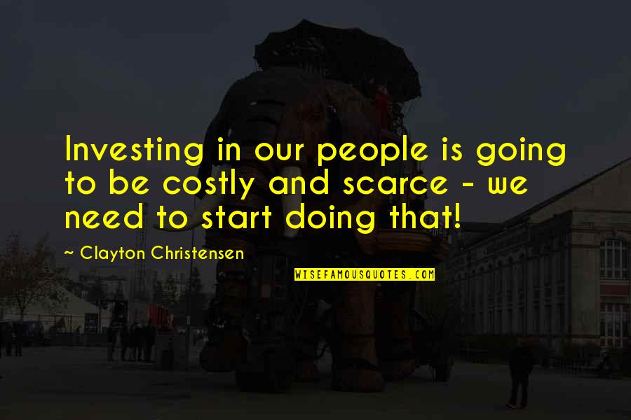 Clayton Christensen Quotes By Clayton Christensen: Investing in our people is going to be