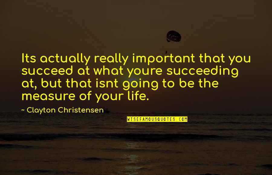 Clayton Christensen Quotes By Clayton Christensen: Its actually really important that you succeed at