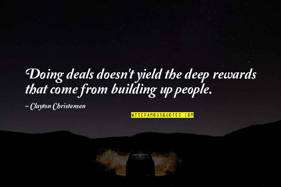 Clayton Christensen Quotes By Clayton Christensen: Doing deals doesn't yield the deep rewards that