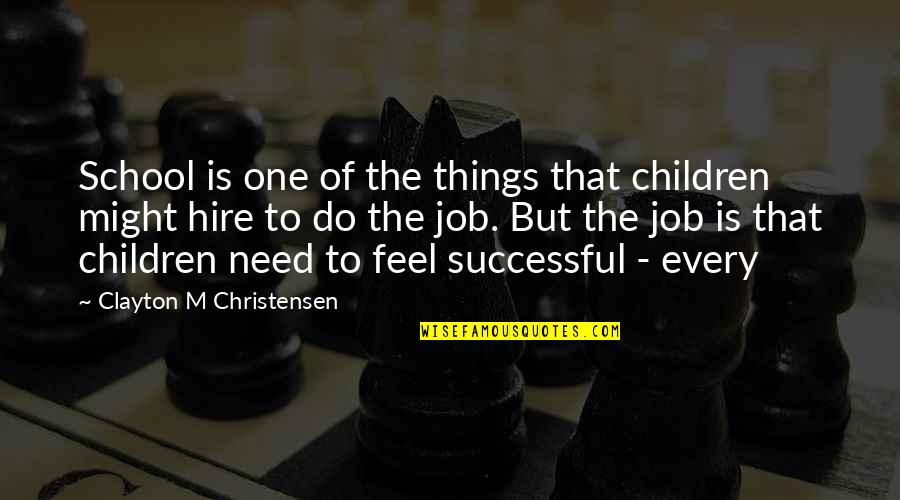 Clayton Christensen Quotes By Clayton M Christensen: School is one of the things that children