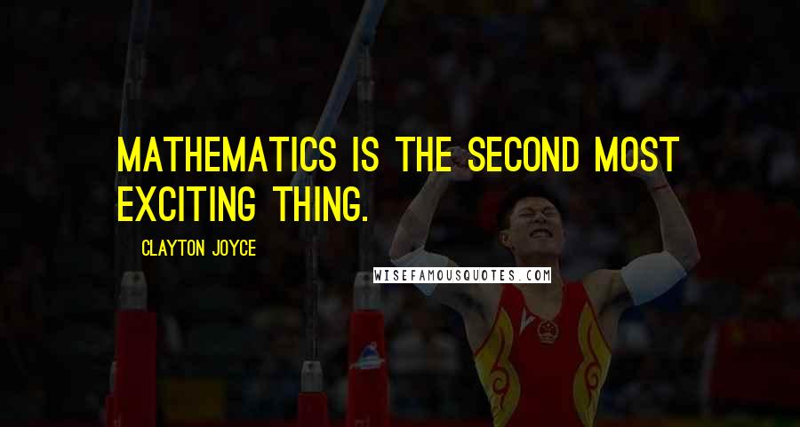 Clayton Joyce quotes: Mathematics is the second most exciting thing.