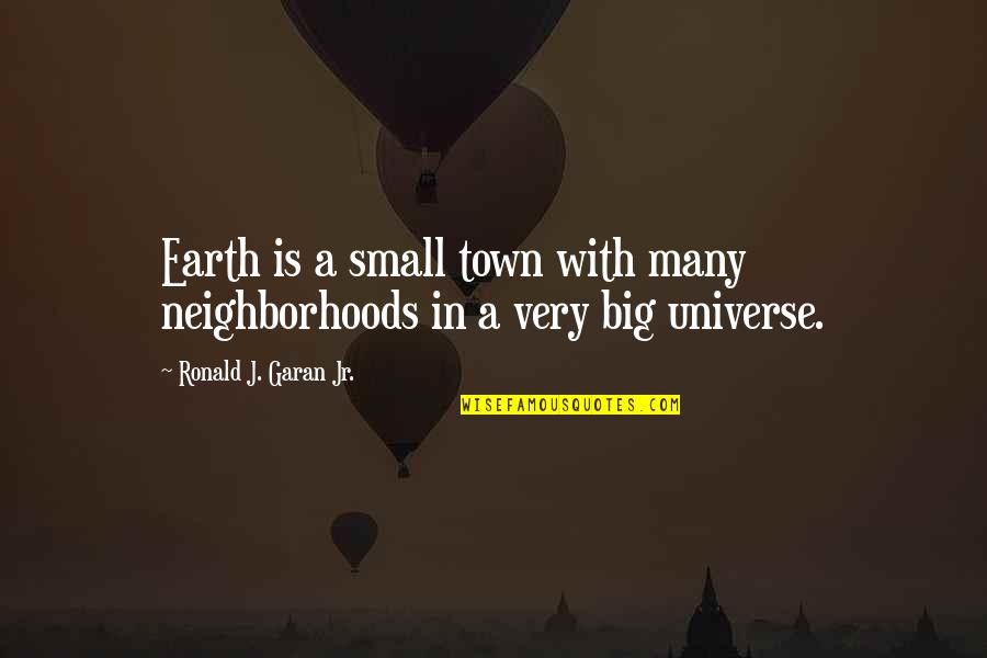 Clayton King Quotes By Ronald J. Garan Jr.: Earth is a small town with many neighborhoods