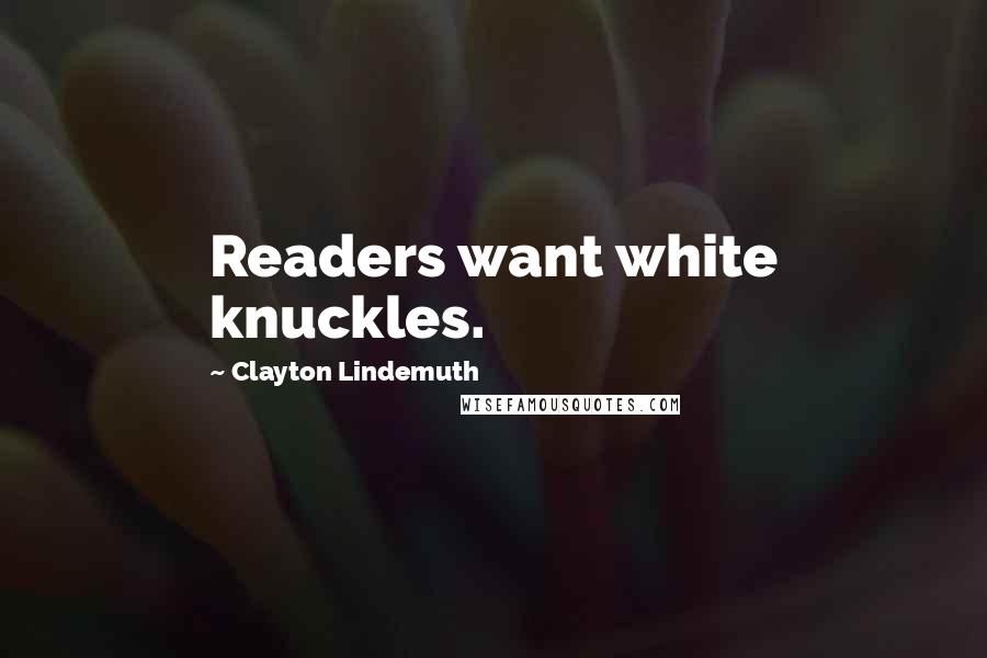 Clayton Lindemuth quotes: Readers want white knuckles.