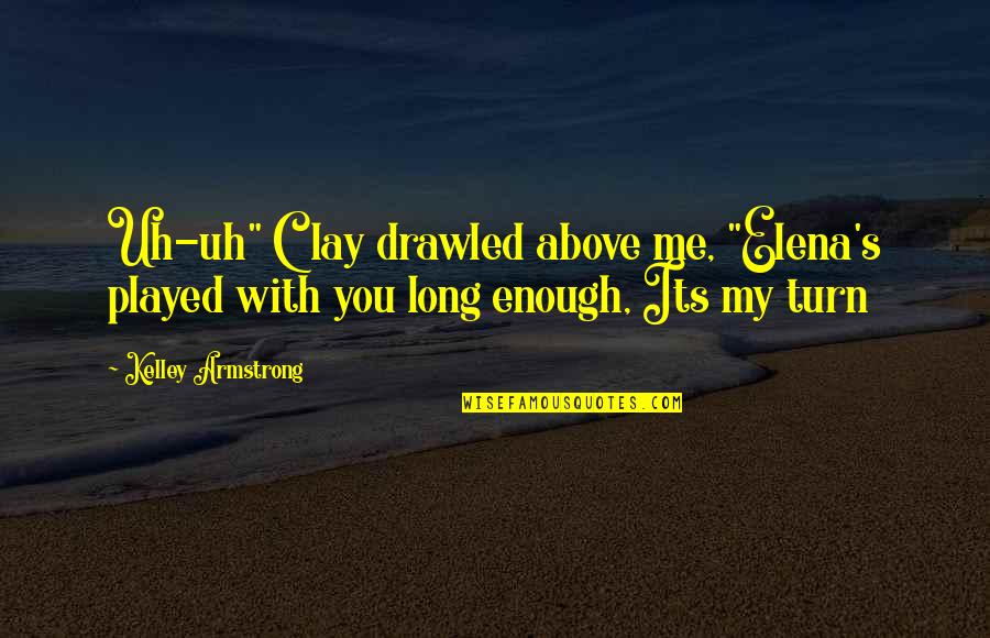 Clayton Quotes By Kelley Armstrong: Uh-uh" Clay drawled above me, "Elena's played with