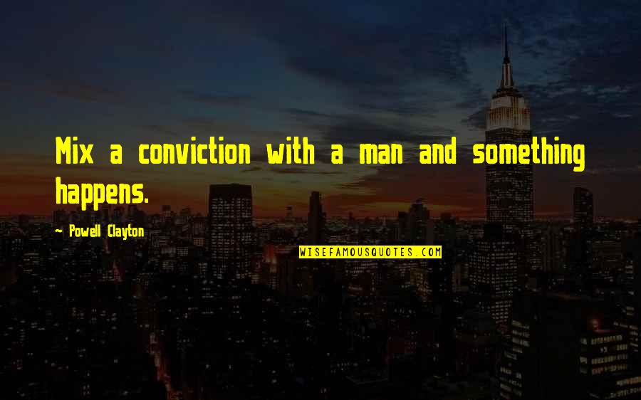 Clayton Quotes By Powell Clayton: Mix a conviction with a man and something Clayton Quotes By Powell Clayton: Mix a conviction with a man and something