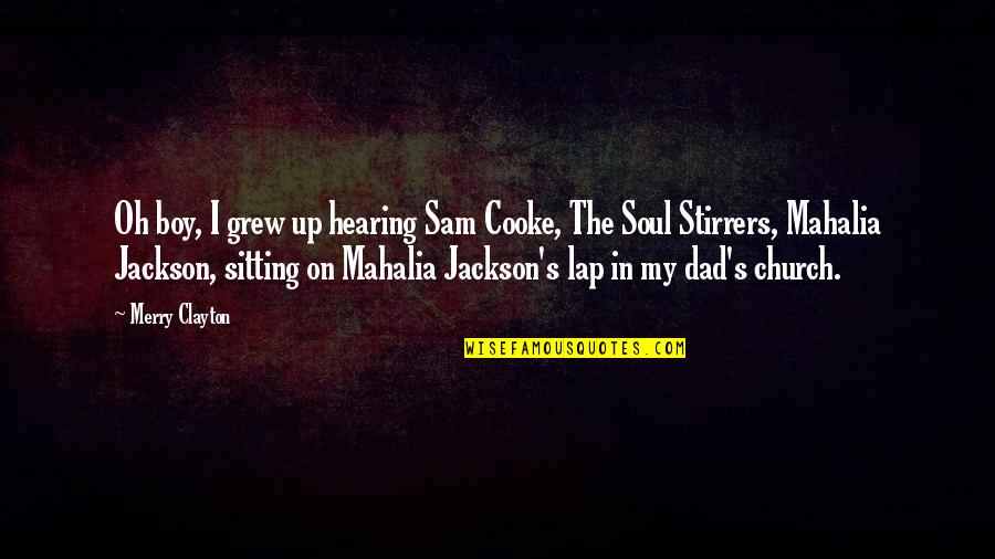 Clayton S Dad Quotes By Merry Clayton: Oh boy, I grew up hearing Sam Cooke,