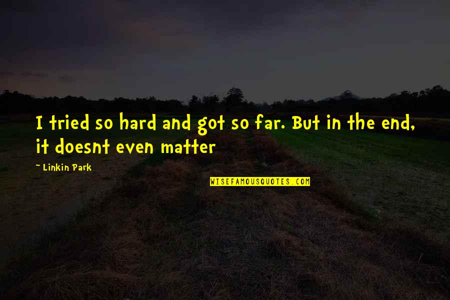 Clayton Westmoreland Quotes By Linkin Park: I tried so hard and got so far.