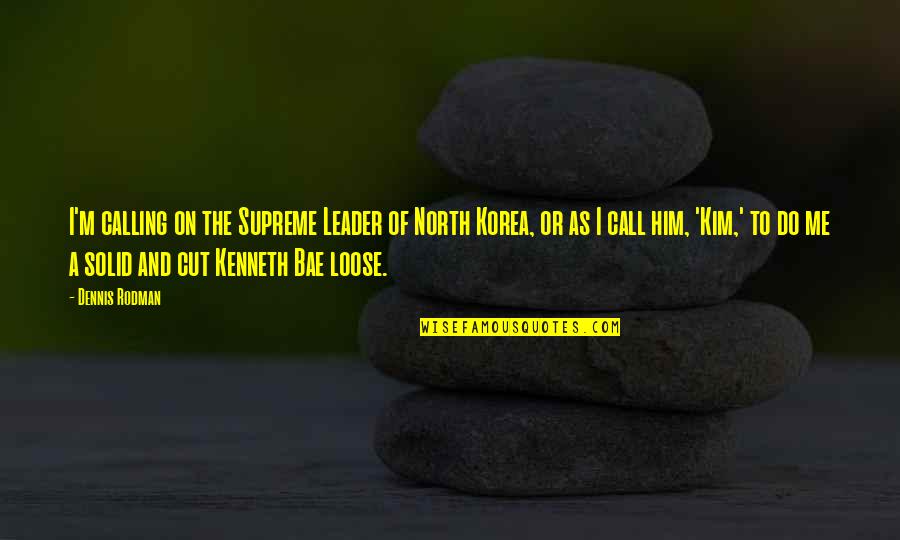Claywell Quotes By Dennis Rodman: I'm calling on the Supreme Leader of North