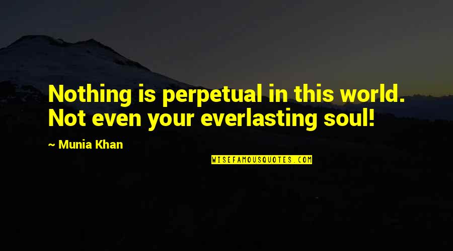 Claywell Quotes By Munia Khan: Nothing is perpetual in this world. Not even