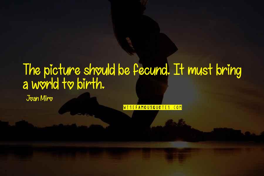 Clb Album Quotes By Joan Miro: The picture should be fecund. It must bring