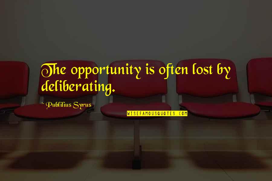 Clb Album Quotes By Publilius Syrus: The opportunity is often lost by deliberating. Clb Album Quotes By Publilius Syrus: The opportunity is often lost by deliberating.