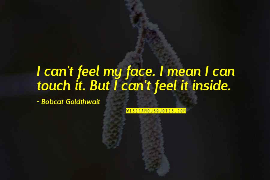 Cle Quote Quotes By Bobcat Goldthwait: I can't feel my face. I mean I Cle Quote Quotes By Bobcat Goldthwait: I can't feel my face. I mean I