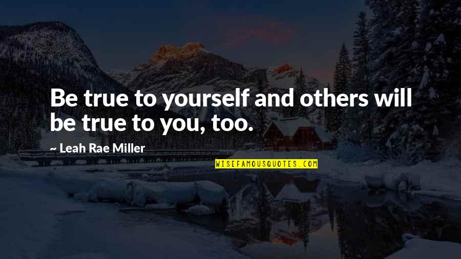 Cle Quote Quotes By Leah Rae Miller: Be true to yourself and others will be Cle Quote Quotes By Leah Rae Miller: Be true to yourself and others will be