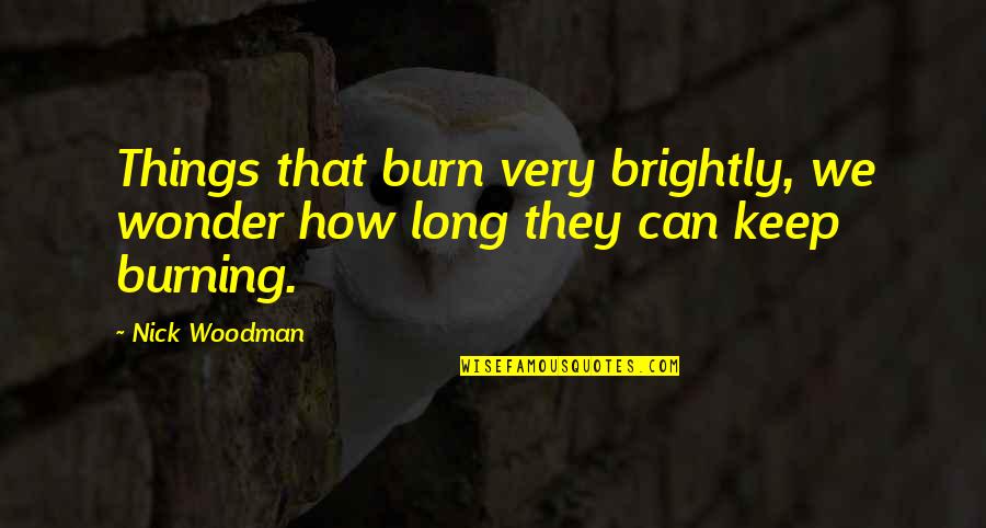 Cle Quote Quotes By Nick Woodman: Things that burn very brightly, we wonder how