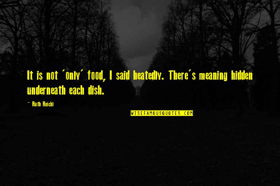 Cle Quote Quotes By Ruth Reichl: It is not 'only' food, I said heatedly.