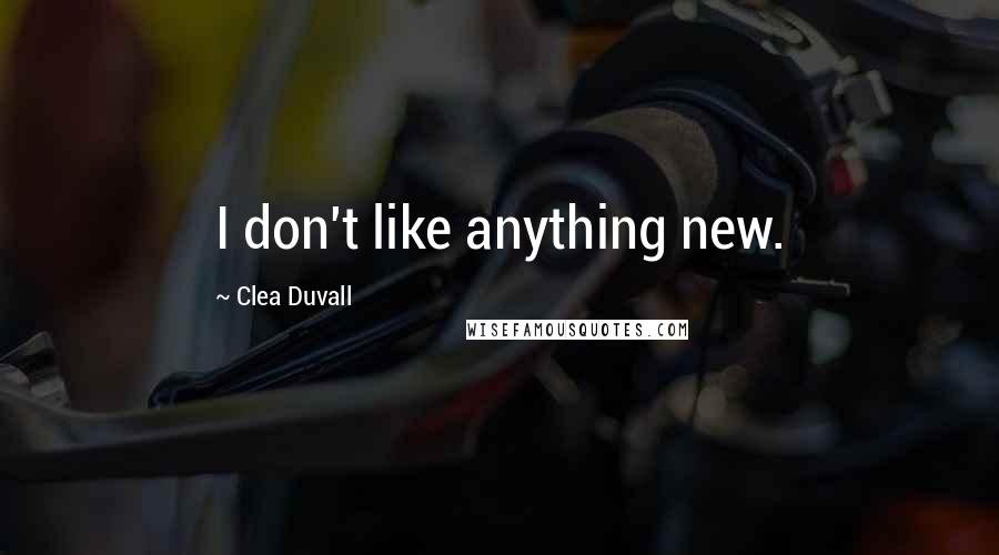 Clea Duvall quotes: I don't like anything new.