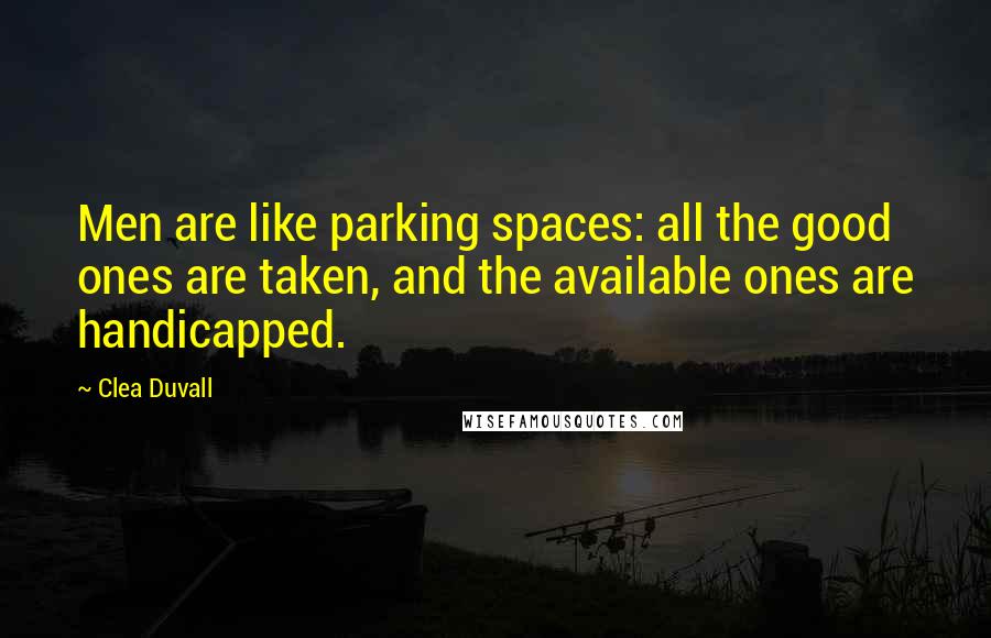 Clea Duvall quotes: Men are like parking spaces: all the good ones are taken, and the available ones are handicapped.