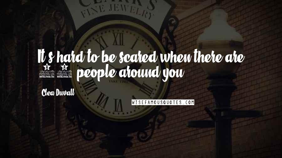 Clea Duvall quotes: It's hard to be scared when there are 80 people around you.