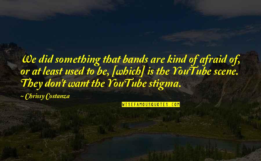 Clea Duvall Quotes By Chrissy Costanza: We did something that bands are kind of Clea Duvall Quotes By Chrissy Costanza: We did something that bands are kind of