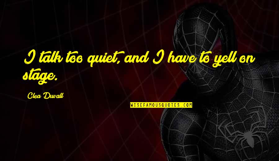 Clea Duvall Quotes By Clea Duvall: I talk too quiet, and I have to Clea Duvall Quotes By Clea Duvall: I talk too quiet, and I have to
