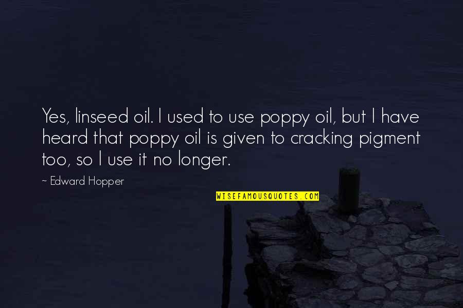Clea Duvall Quotes By Edward Hopper: Yes, linseed oil. I used to use poppy Clea Duvall Quotes By Edward Hopper: Yes, linseed oil. I used to use poppy