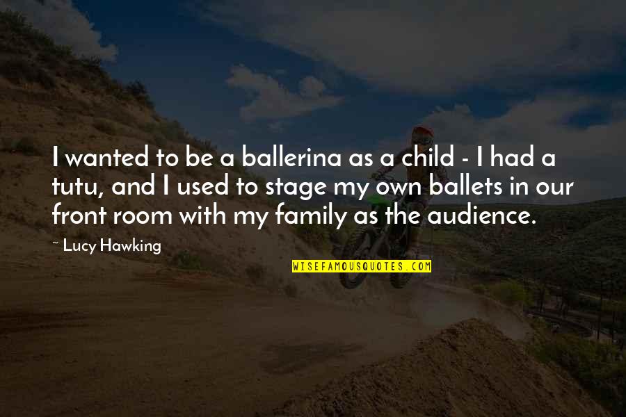 Clea Duvall Quotes By Lucy Hawking: I wanted to be a ballerina as a Clea Duvall Quotes By Lucy Hawking: I wanted to be a ballerina as a
