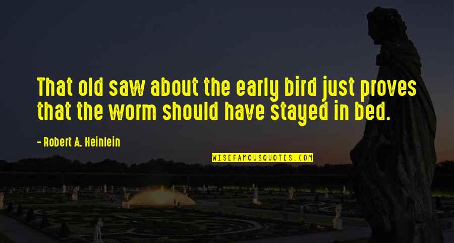 Clea Duvall Quotes By Robert A. Heinlein: That old saw about the early bird just Clea Duvall Quotes By Robert A. Heinlein: That old saw about the early bird just