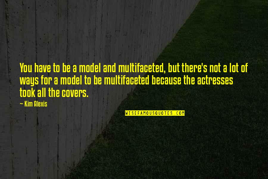 Clea Koff Quotes By Kim Alexis: You have to be a model and multifaceted,