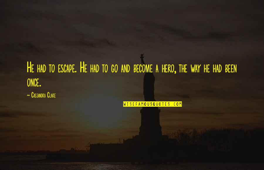 Cleachay Quotes By Cassandra Clare: He had to escape. He had to go