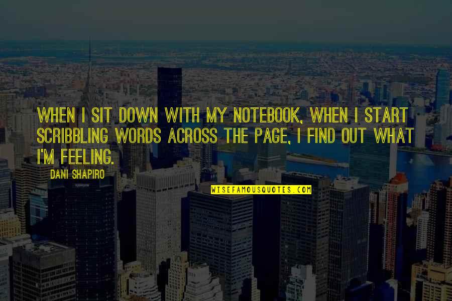 Cleachay Quotes By Dani Shapiro: When I sit down with my notebook, when Cleachay Quotes By Dani Shapiro: When I sit down with my notebook, when