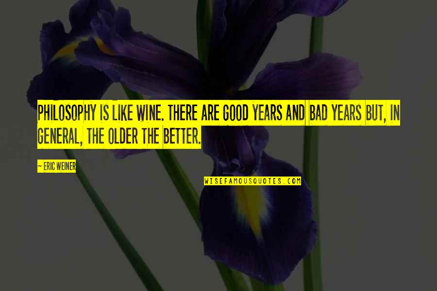 Cleachay Quotes By Eric Weiner: Philosophy is like wine. There are good years Cleachay Quotes By Eric Weiner: Philosophy is like wine. There are good years