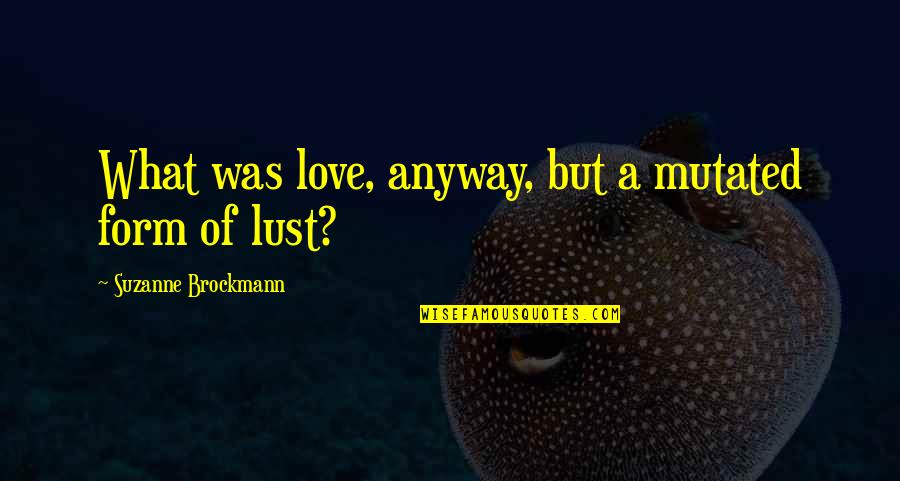 Cleage Group Quotes By Suzanne Brockmann: What was love, anyway, but a mutated form