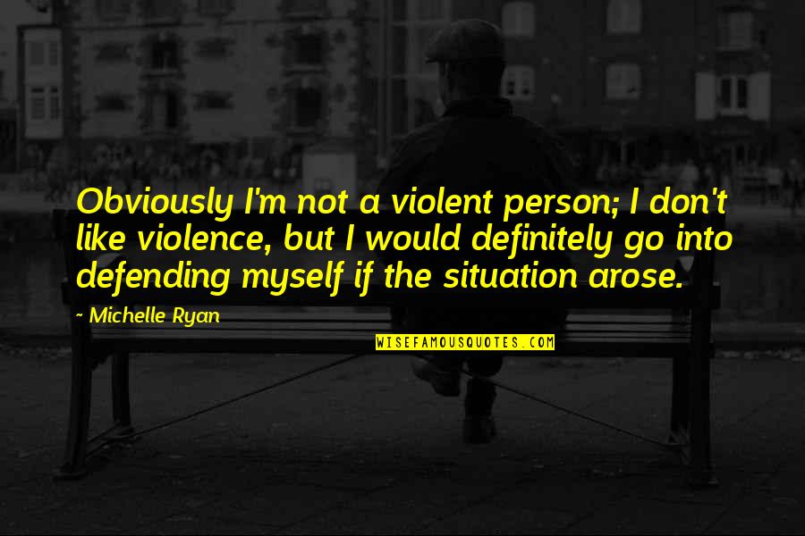 Cleage Lights Quotes By Michelle Ryan: Obviously I'm not a violent person; I don't