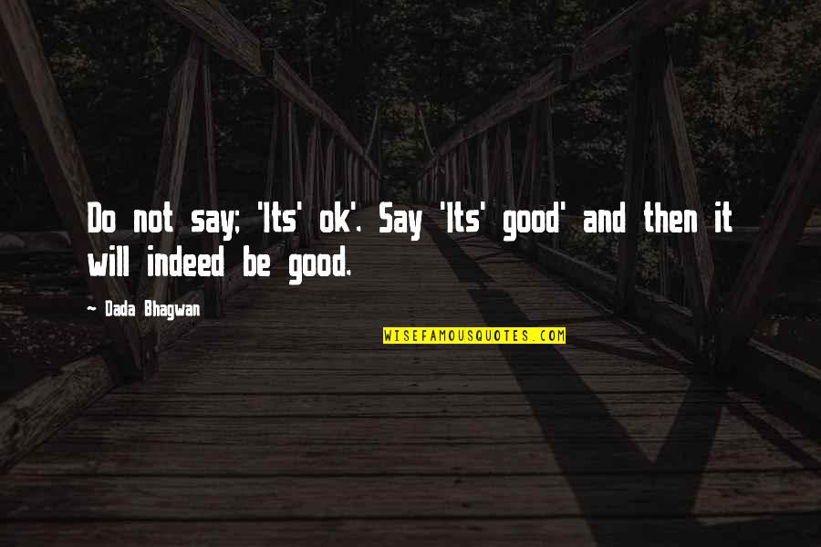 Cleage Slavery Quotes By Dada Bhagwan: Do not say; 'Its' ok'. Say 'Its' good'