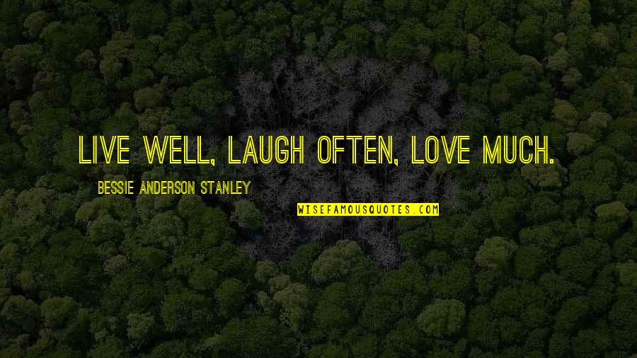 Cleages Quotes By Bessie Anderson Stanley: Live well, Laugh often, Love much. Cleages Quotes By Bessie Anderson Stanley: Live well, Laugh often, Love much.