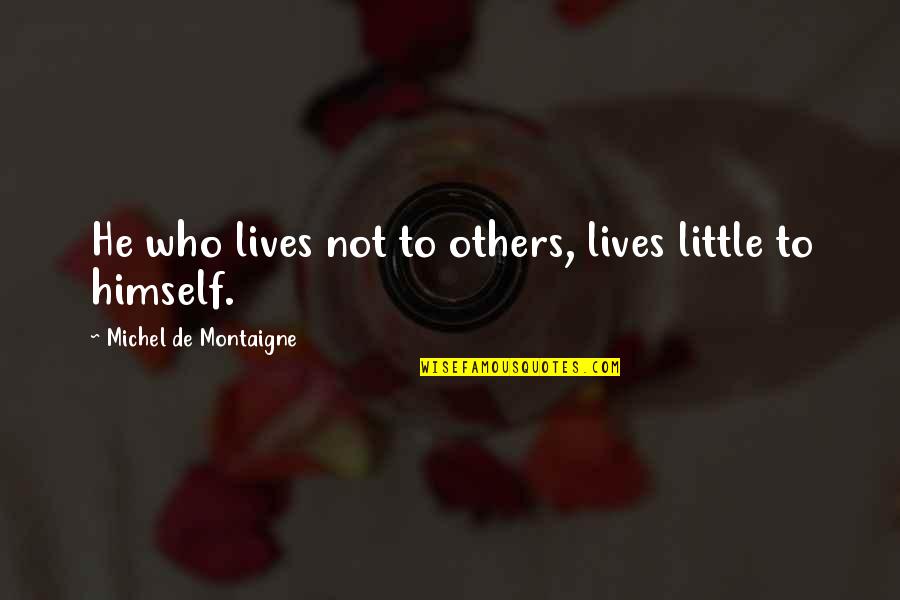 Clean Air Act Quotes By Michel De Montaigne: He who lives not to others, lives little