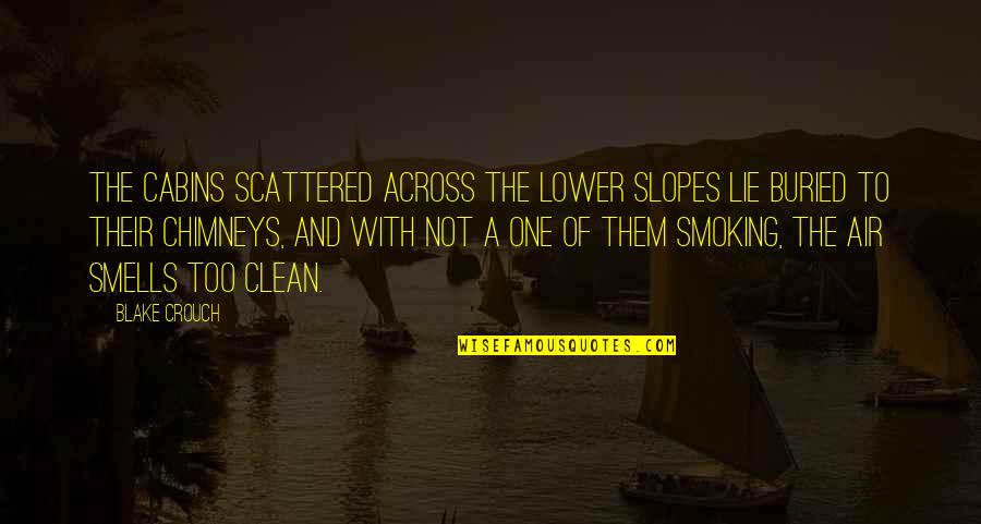Clean Air Quotes By Blake Crouch: The cabins scattered across the lower slopes lie Clean Air Quotes By Blake Crouch: The cabins scattered across the lower slopes lie
