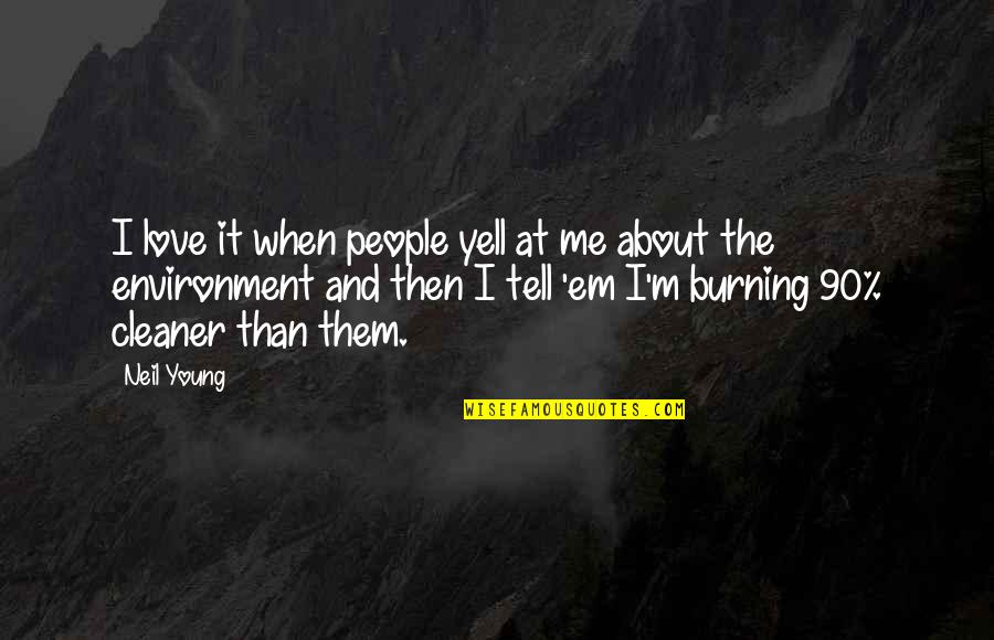 Clean And Green Environment Quotes By Neil Young: I love it when people yell at me Clean And Green Environment Quotes By Neil Young: I love it when people yell at me