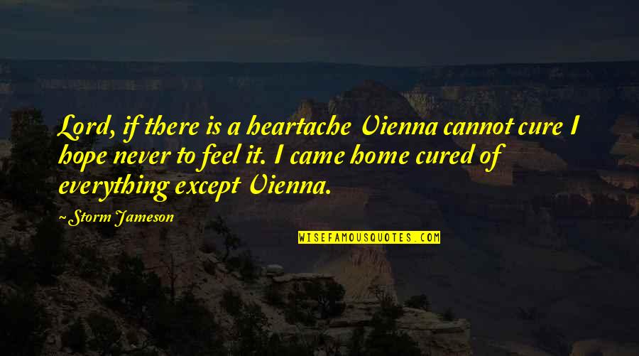 Clean And Green Environment Quotes By Storm Jameson: Lord, if there is a heartache Vienna cannot Clean And Green Environment Quotes By Storm Jameson: Lord, if there is a heartache Vienna cannot