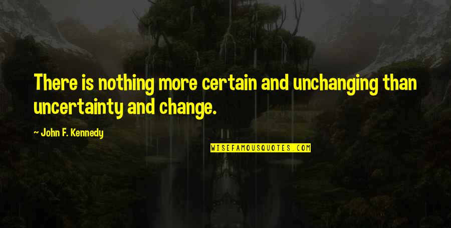 Clean And Green India Quotes By John F. Kennedy: There is nothing more certain and unchanging than