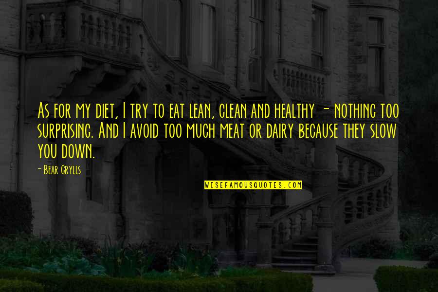 Clean And Healthy Quotes By Bear Grylls: As for my diet, I try to eat Clean And Healthy Quotes By Bear Grylls: As for my diet, I try to eat