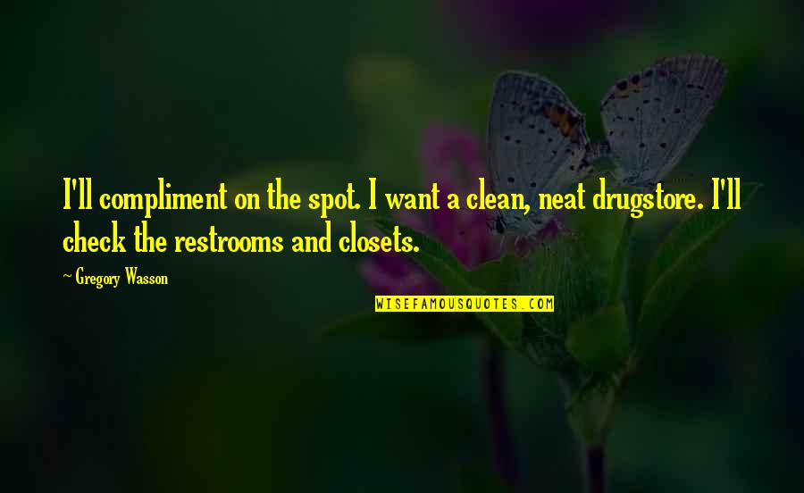 Clean And Neat Quotes By Gregory Wasson: I'll compliment on the spot. I want a