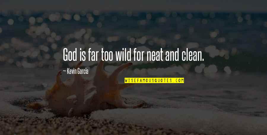 Clean And Neat Quotes By Kevin Garcia: God is far too wild for neat and